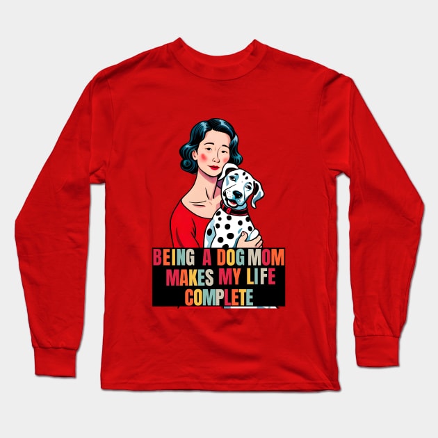 Being a Dog Mom Makes My Life Complete Long Sleeve T-Shirt by Cheeky BB